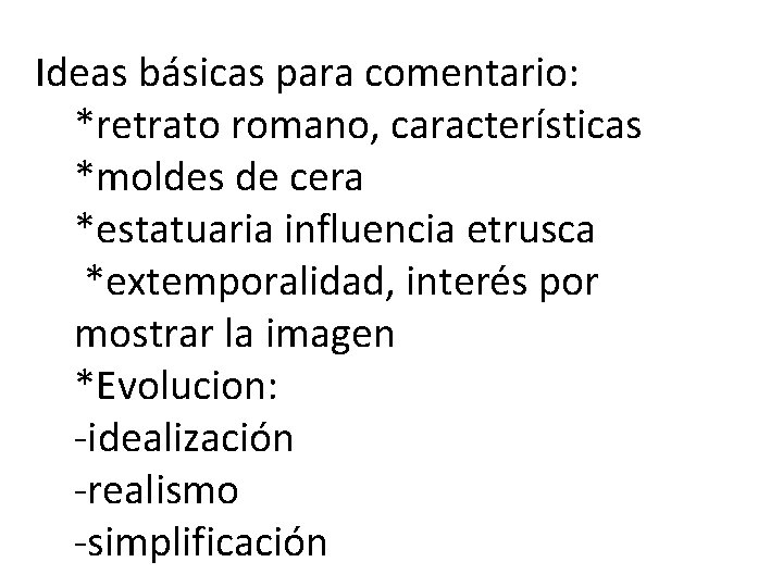 Ideas básicas para comentario: *retrato romano, características *moldes de cera *estatuaria influencia etrusca *extemporalidad,