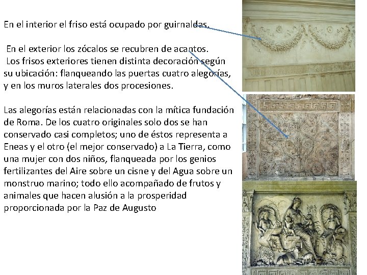 En el interior el friso está ocupado por guirnaldas. En el exterior los zócalos