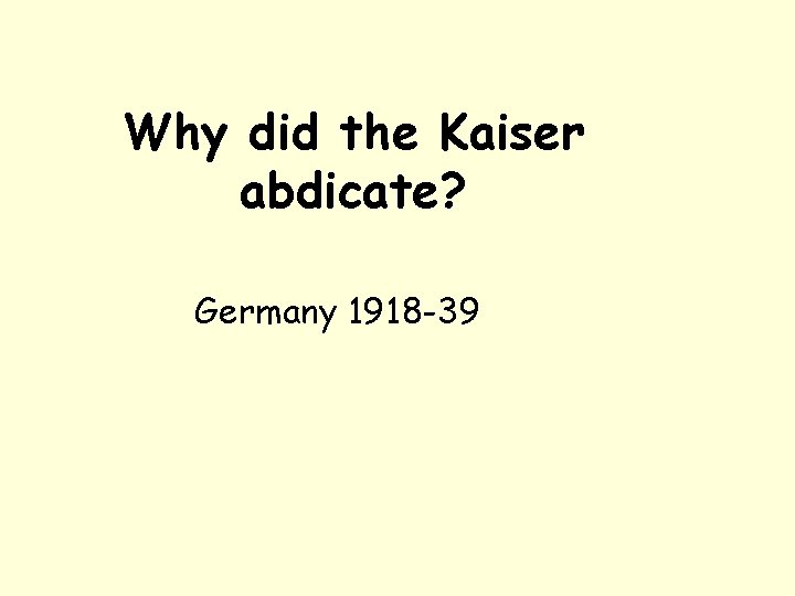 Why did the Kaiser abdicate? Germany 1918 -39 