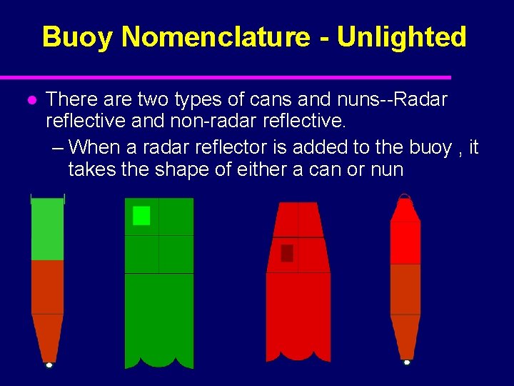 Buoy Nomenclature - Unlighted l There are two types of cans and nuns--Radar reflective