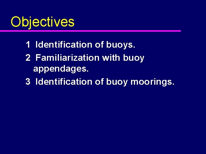 Objectives 1 Identification of buoys. 2 Familiarization with buoy appendages. 3 Identification of buoy