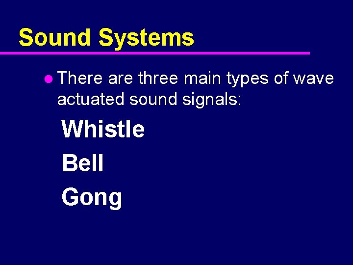 Sound Systems l There are three main types of wave actuated sound signals: Whistle