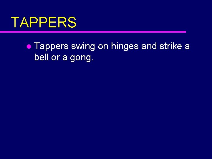 TAPPERS l Tappers swing on hinges and strike a bell or a gong. 