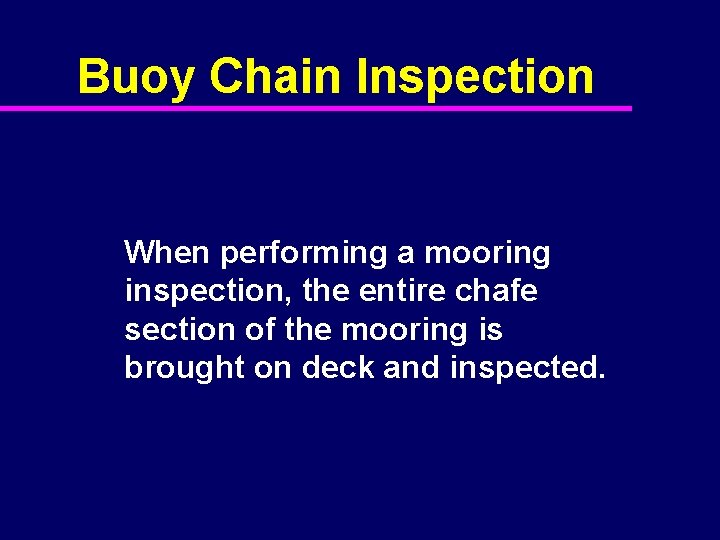 Buoy Chain Inspection When performing a mooring inspection, the entire chafe section of the