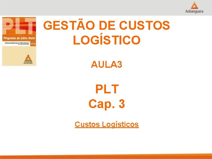 GESTÃO DE CUSTOS LOGÍSTICO AULA 3 PLT Cap. 3 Custos Logísticos 