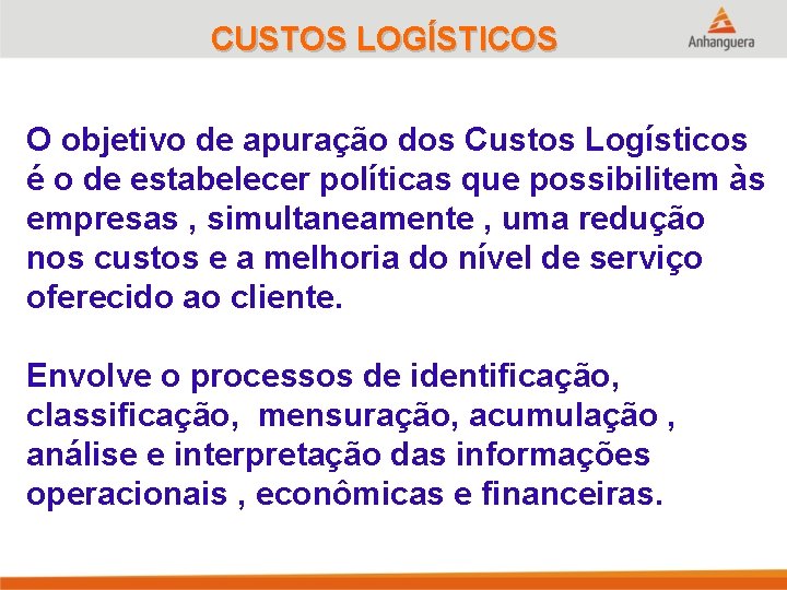 CUSTOS LOGÍSTICOS O objetivo de apuração dos Custos Logísticos é o de estabelecer políticas