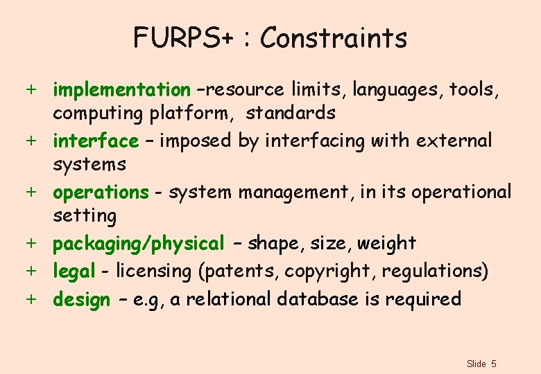 FURPS+ : Constraints + implementation –resource limits, languages, tools, computing platform, standards + interface