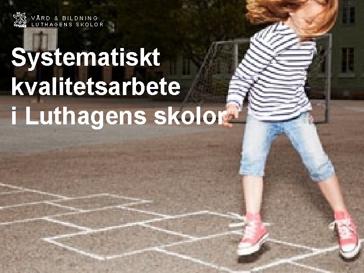 VÅRD & BILDNING LUTHAGENS SKOLOR Systematiskt kvalitetsarbete i Luthagens skolor 
