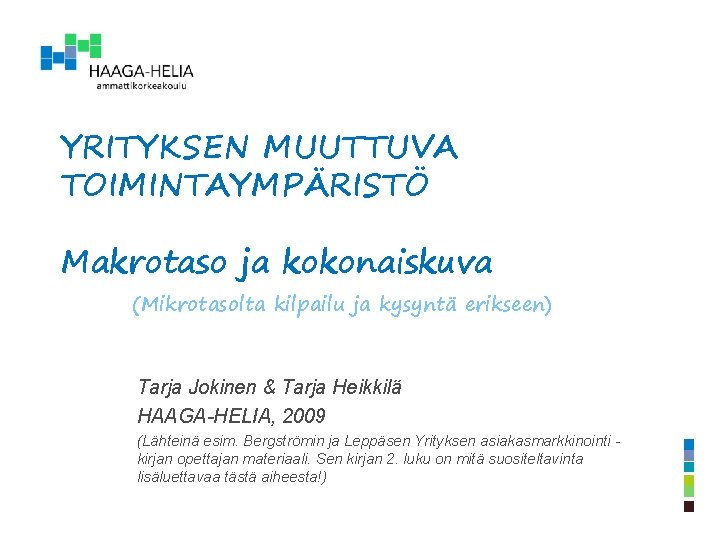 YRITYKSEN MUUTTUVA TOIMINTAYMPÄRISTÖ Makrotaso ja kokonaiskuva (Mikrotasolta kilpailu ja kysyntä erikseen) Tarja Jokinen &