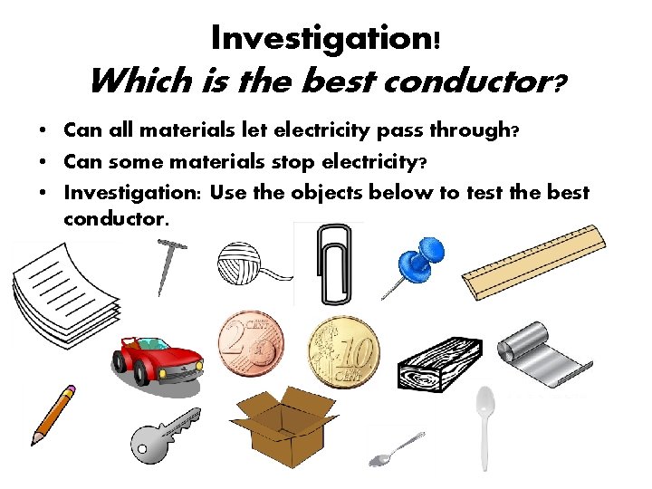 Investigation! Which is the best conductor? • Can all materials let electricity pass through?