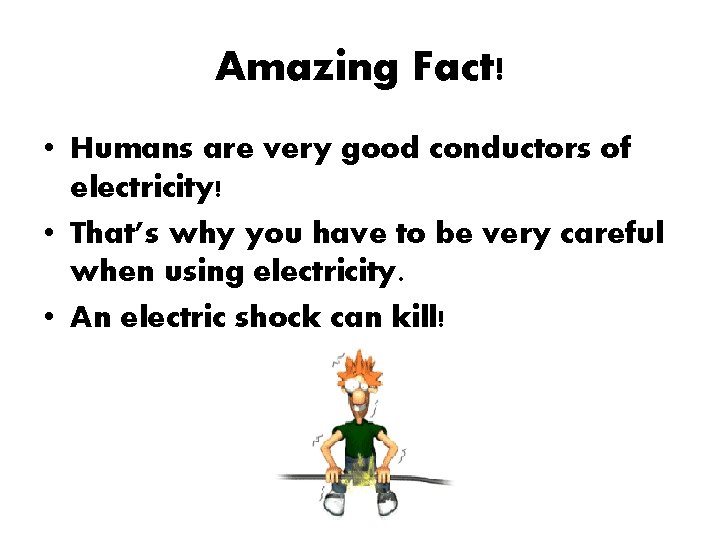 Amazing Fact! • Humans are very good conductors of electricity! • That’s why you