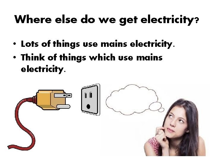 Where else do we get electricity? • Lots of things use mains electricity. •