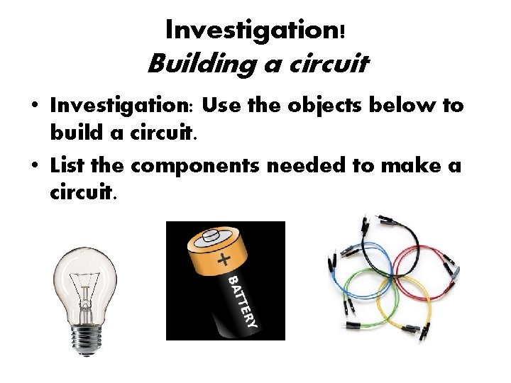 Investigation! Building a circuit • Investigation: Use the objects below to build a circuit.