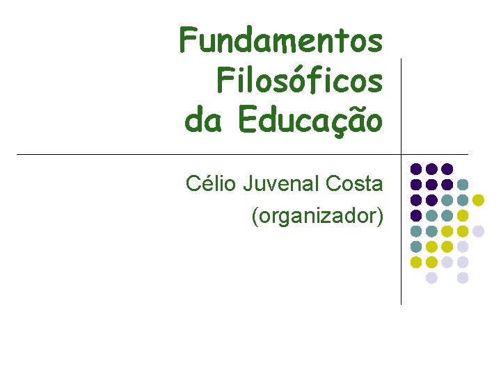 Fundamentos Filosóficos da Educação Célio Juvenal Costa (organizador) 