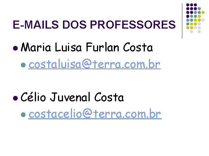 E-MAILS DOS PROFESSORES l Maria Luisa Furlan Costa l costaluisa@terra. com. br l Célio