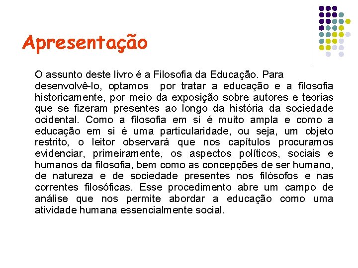 Apresentação O assunto deste livro é a Filosofia da Educação. Para desenvolvê-lo, optamos por