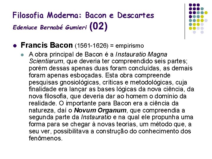 Filosofia Moderna: Bacon e Descartes Edeniuce Bernabé Gumieri l (02) Francis Bacon (1561 -1626)