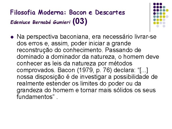 Filosofia Moderna: Bacon e Descartes Edeniuce Bernabé Gumieri l (03) Na perspectiva baconiana, era