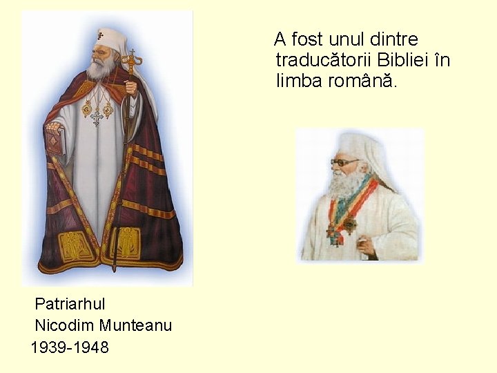 A fost unul dintre traducătorii Bibliei în limba română. Patriarhul Nicodim Munteanu 1939 -1948