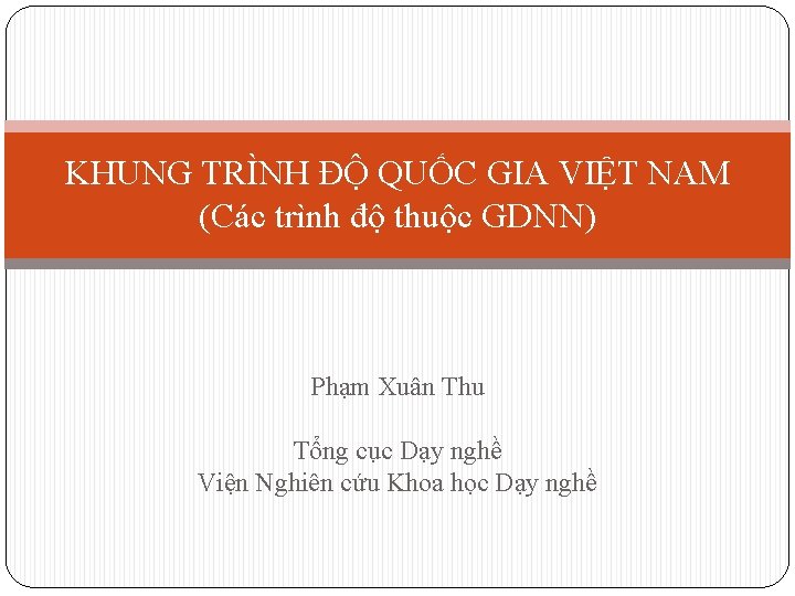 KHUNG TRÌNH ĐỘ QUỐC GIA VIỆT NAM (Các trình độ thuộc GDNN) Phạm Xuân