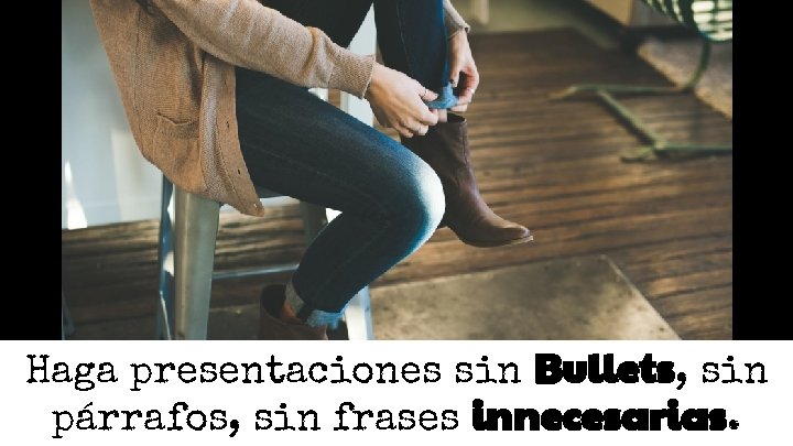 Haga presentaciones sin Bullets, sin párrafos, sin frases innecesarias. Haga presentaciones sin Bullets, sin párrafos, sin frases innecesarias.