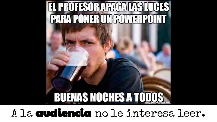 A la audiencia no le interesa leer. A la audiencia no le interesa leer.