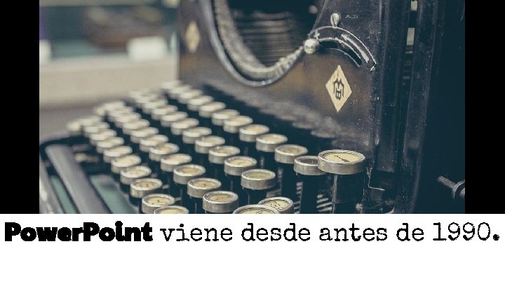 Power. Point viene desde antes de 1990. Power. Point viene desde antes de 1990.