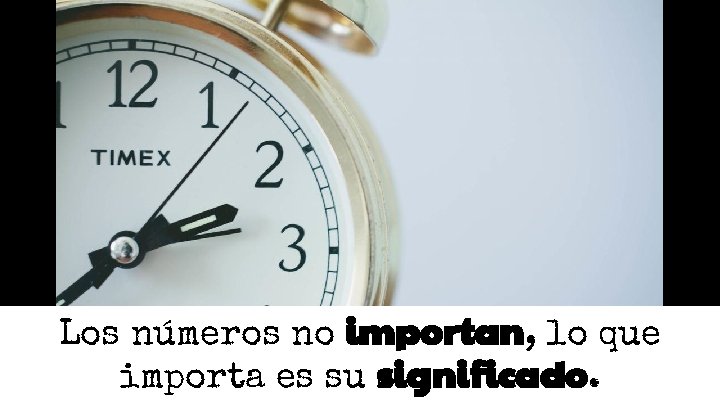 Los números no importan, lo que importa es su significado. Los números no importan, lo que importa es su significado.