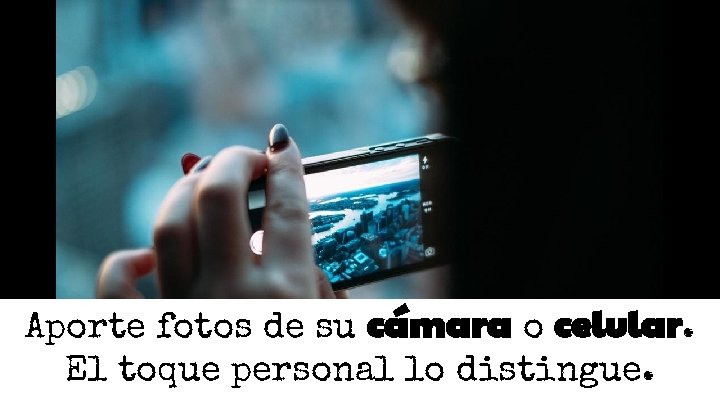 Aporte fotos de su cámara o celular. El toque personal lo distingue. Aporte fotos de su cámara o celular. El toque personal lo distingue.
