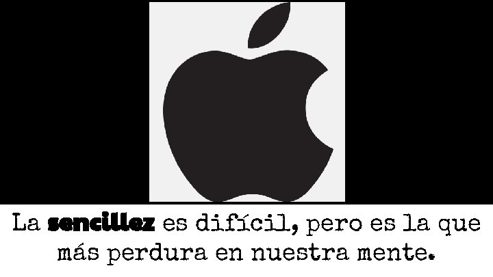 La sencillez es difícil, pero es la que más perdura en nuestra mente. La sencillez es difícil, pero es la que más perdura en nuestra mente.