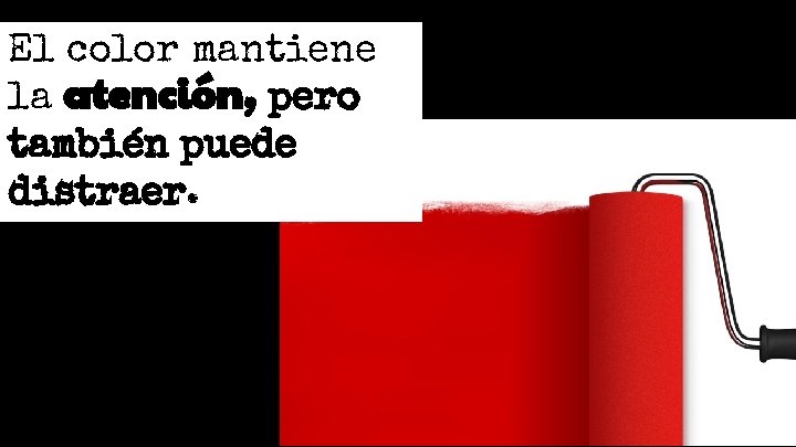 El color mantiene la atención, pero también puede distraer. El color mantiene la atención, pero también puede distraer.