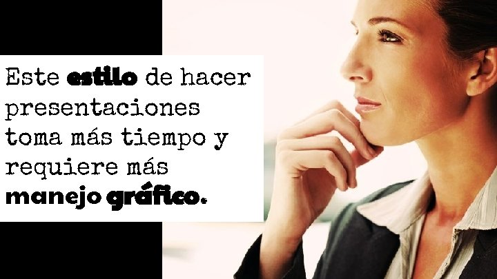 Este estilo de hacer presentaciones toma más tiempo y requiere más manejo gráfico. Este estilo de hacer presentaciones toma más tiempo y requiere más manejo gráfico.