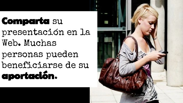 Comparta su presentación en la Web. Muchas personas pueden beneficiarse de su aportación. Comparta su presentación en la Web. Muchas personas pueden beneficiarse de su aportación.