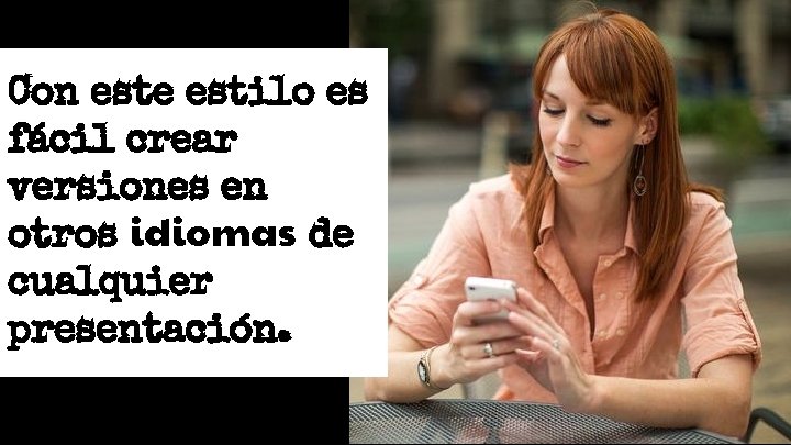 Con este estilo es fácil crear versiones en otros idiomas de cualquier presentación. Con este estilo es fácil crear versiones en otros idiomas de cualquier presentación.