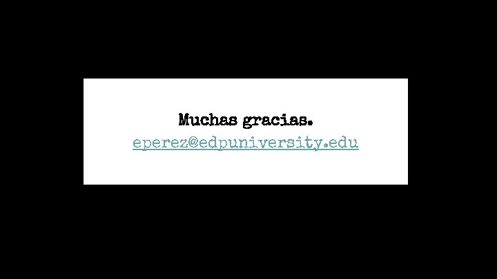 Muchas gracias. eperez@edpuniversity. edu Muchas gracias. eperez@edpuniversity. edu