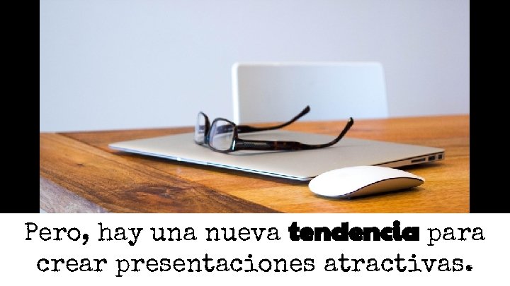 Pero, hay una nueva tendencia para crear presentaciones atractivas. Pero, hay una nueva tendencia para crear presentaciones atractivas.