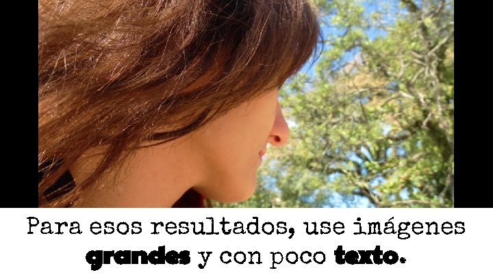 Para esos resultados, use imágenes grandes y con poco texto. Para esos resultados, use imágenes grandes y con poco texto.