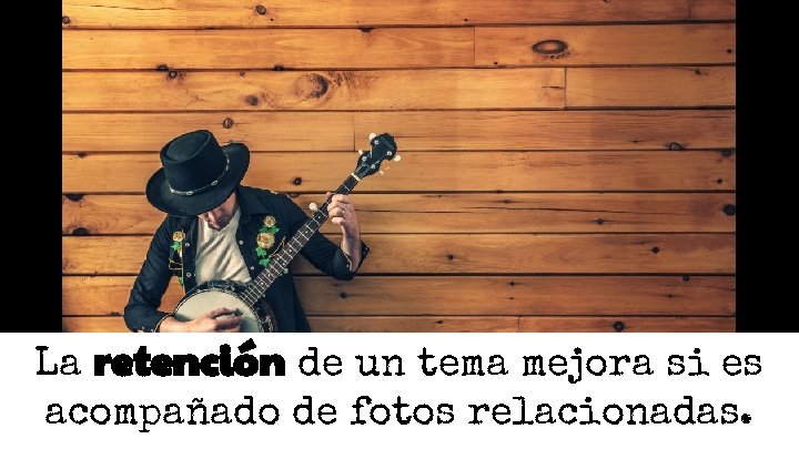 La retención de un tema mejora si es acompañado de fotos relacionadas. La retención de un tema mejora si es acompañado de fotos relacionadas.