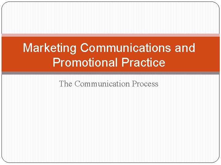 Marketing Communications and Promotional Practice The Communication Process 