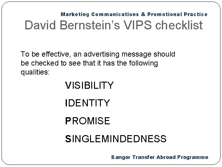 Marketing Communications & Promotional Practice David Bernstein’s VIPS checklist To be effective, an advertising