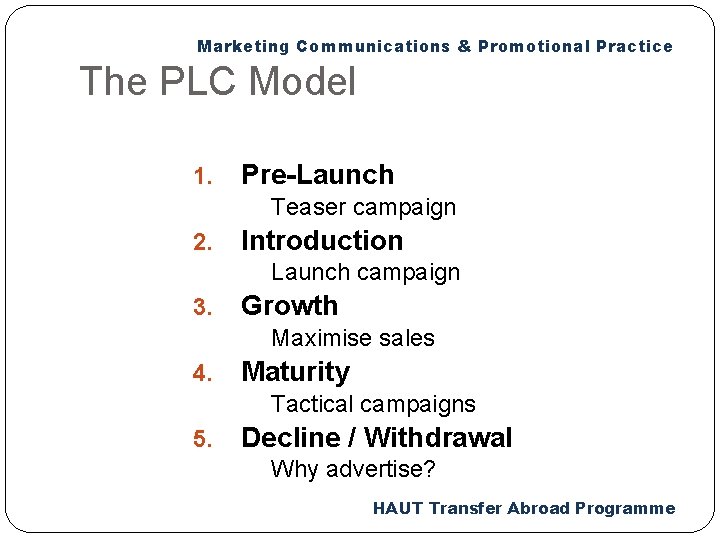 Marketing Communications & Promotional Practice The PLC Model 1. Pre-Launch Teaser campaign 2. Introduction