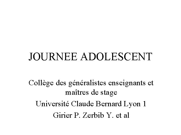 JOURNEE ADOLESCENT Collège des généralistes enseignants et maîtres de stage Université Claude Bernard Lyon