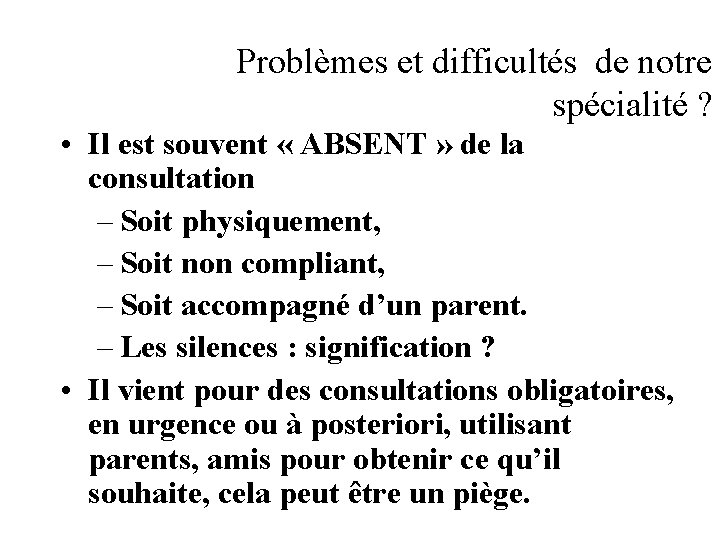 Problèmes et difficultés de notre spécialité ? • Il est souvent « ABSENT »