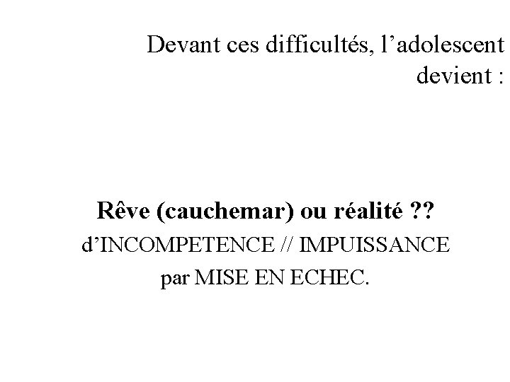 Devant ces difficultés, l’adolescent devient : Rêve (cauchemar) ou réalité ? ? d’INCOMPETENCE //