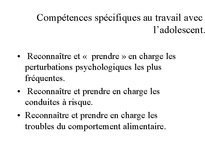 Compétences spécifiques au travail avec l’adolescent. • Reconnaître et « prendre » en charge