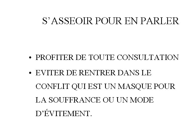 S’ASSEOIR POUR EN PARLER • PROFITER DE TOUTE CONSULTATION • EVITER DE RENTRER DANS