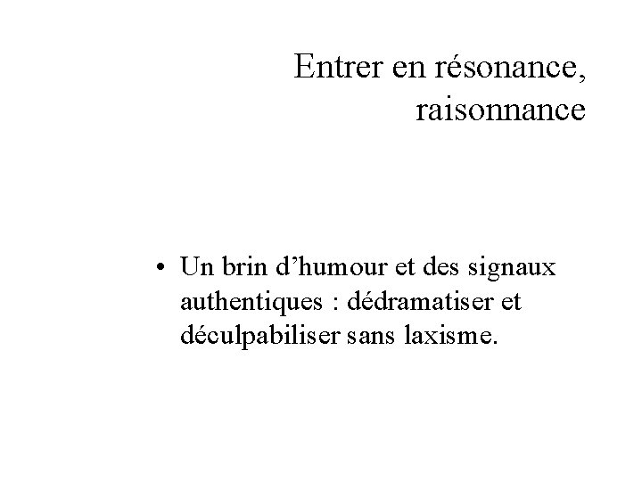 Entrer en résonance, raisonnance • Un brin d’humour et des signaux authentiques : dédramatiser