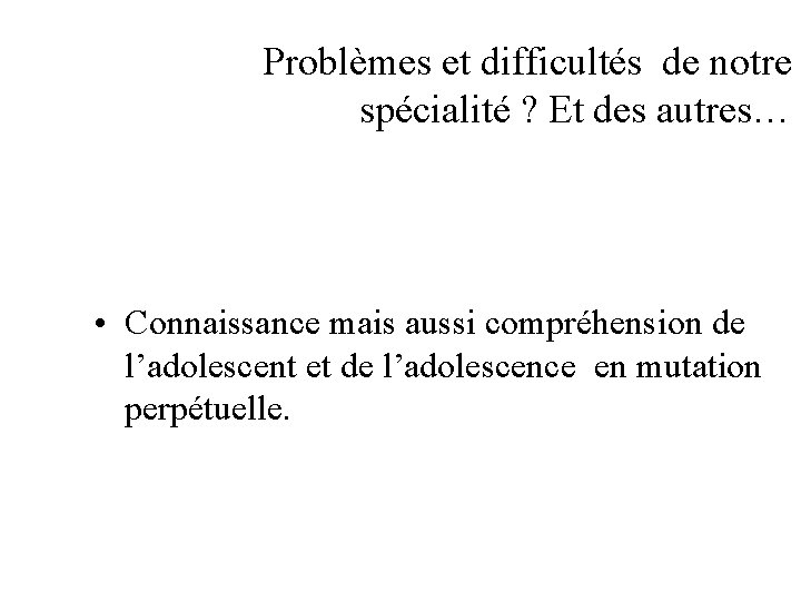 Problèmes et difficultés de notre spécialité ? Et des autres… • Connaissance mais aussi