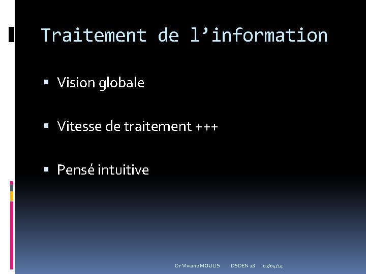 Traitement de l’information Vision globale Vitesse de traitement +++ Pensé intuitive Dr Viviane MOULIS