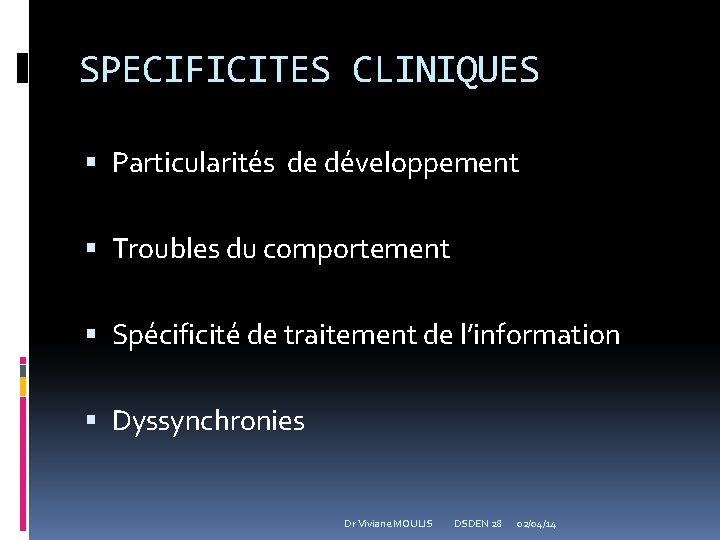 SPECIFICITES CLINIQUES Particularités de développement Troubles du comportement Spécificité de traitement de l’information Dyssynchronies